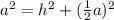 a^{2} = h^{2} +( \frac{1}{2} a)^{2}