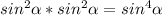 sin^{2} \alpha * sin^{2} \alpha= sin^{4} \alpha