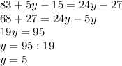 83+5y-15=24y-27 \\ 68+27=24y-5y \\ 19y=95 \\ y=95:19 \\ y=5