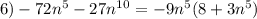 6)-72n^5-27n^1^0=-9n^5(8+3n^5)