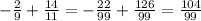 - \frac{2}{9} + \frac{14}{11} = -\frac{22}{99} + \frac{126}{99} = \frac{104}{99}