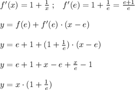 f'(x)=1+\frac{1}{x}\; ;\; \; \; f'(e)=1+\frac{1}{e}=\frac{e+1}{e}\\\\y=f(e)+f'(e)\cdot (x-e)\\\\y=e+1+(1+\frac{1}{e})\cdot (x-e)\\\\y=e+1+x-e+\frac{x}{e} -1\\\\y=x\cdot (1+\frac{1}{e})