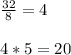 \frac{32}{8} =4 \\ \\ &#10;4*5=20&#10;