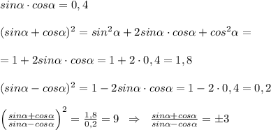 sin \alpha \cdot cos \alpha =0,4\\\\(sin \alpha +cos \alpha )^2=sin^2 \alpha +2sin \alpha \cdot cos \alpha +cos^2 \alpha =\\\\=1+2sin \alpha \cdot cos \alpha =1+2\cdot 0,4=1,8\\\\(sin \alpha -cos \alpha )^2=1-2sin \alpha \cdot cos \alpha =1-2\cdot 0,4=0,2\\\\ \left (\frac{sin \alpha +cos \alpha }{sin \alpha -cos \alpha } \right )^2=\frac{1,8}{0,2}=9\; \; \Rightarrow \; \; \frac{sin \alpha +cos \alpha }{sin \alpha -cos \alpha } =\pm 3