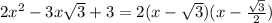 2 x^{2} -3x \sqrt{3}+3=2(x- \sqrt{3})(x- \frac{ \sqrt{3} }{2})