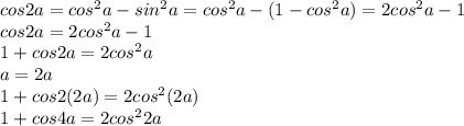 cos2a=cos^2a-sin^2a=cos^2a-(1-cos^2a)=2cos^2a-1\\cos2a=2cos^2a-1\\1+cos2a=2cos^2a\\a=2a\\1+cos2(2a)=2cos^2(2a)\\1+cos4a=2cos^22a