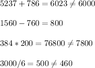 5237+786=6023 \neq 6000 \\ \\ 1560-760=800 \\ \\ 384*200=76800 \neq 7800 \\ \\ 3000/6=500 \neq 460