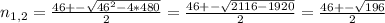 n_{1,2}= \frac{ 46 +- \sqrt{46^{2}-4*480} }{2}= \frac{ 46 +- \sqrt{2116-1920} }{2} = \frac{ 46 +- \sqrt{196} }{2}