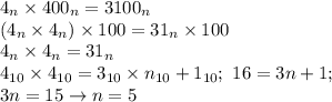 \displaystyle 4_n\times400_n=3100_n \\ (4_n\times4_n)\times100=31_n\times100 \\ 4_n\times4_n=31_n \\ 4_{10}\times4_{10}=3_{10}\times n_{10}+1_{10}; \ 16=3n+1; \\ 3n=15 \to n=5