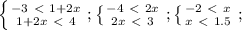 \left \{ {{-3\ \textless \ 1+2x} \atop {1+2x\ \textless \ 4}} \right.; \left \{ {{-4\ \textless \ 2x} \atop {2x\ \textless \ 3}} \right.;\left \{ {{-2\ \textless \ x} \atop {x\ \textless \ 1.5}} \right.;