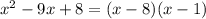 x^{2} -9x+8=(x-8)(x-1)