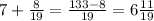 7+ \frac{8}{19} = \frac{133-8}{19} =6 \frac{11}{19}