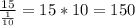 \frac{15}{\frac{1}{10}} = 15 * 10 = 150