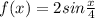 f(x) =2sin \frac{x}{4}