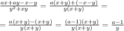 \frac{ax+ay-x-y}{y^2+xy} = \frac{a(x+y)+(-x-y)}{y(x+y)} = \\ \\ &#10;= \frac{a(x+y) - (x+y)}{y(x+y)} = \frac{(a-1)(x+y)}{y(x+y)} = \frac{a-1}{y}