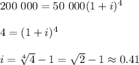 200\,\,000=50\,\, 000(1+i)^4\\ \\ 4=(1+i)^4\\ \\ i=\sqrt[4]{4}-1=\sqrt{2}-1\approx0.41