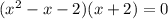 (x^2 - x - 2)(x + 2) = 0