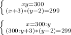 \left \{ {{xy=300} \atop {(x+3)*(y-2)=299}} \right. \\ \\ \left \{ {{x=300 : y} \atop {(300:y+3)*(y-2)=299}} \right.