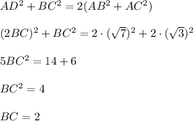 AD^2+BC^2=2(AB^2+AC^2)\\ \\ (2BC)^2+BC^2=2\cdot (\sqrt{7})^2+2\cdot (\sqrt{3})^2\\ \\ 5BC^2=14+6\\ \\ BC^2=4\\ \\ BC=2