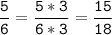 \tt\displaystyle\frac{5}{6}=\frac{5*3}{6*3}=\frac{15}{18}