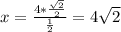 x= \frac{4* \frac{ \sqrt{2} }{2} }{ \frac{1}{2} } = 4 \sqrt{2}