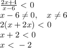 \frac{2x+4}{x-6}\ \textless \ 0\\x-6 \neq 0, \quad x \neq 6\\2(x+2x)\ \textless \ 0\\x+2\ \textless \ 0\\x\ \textless \ -2