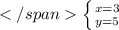 \left \{ {{x=3} \atop {y=5}} \right.