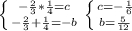 \left \{ {{- \frac{2}{3}* \frac{1}{4}=c } \atop {- \frac{2}{3}+ \frac{1}{4}=-b }} \right. \left \{ {{c=- \frac{1}{6} } \atop {b= \frac{5}{12} }} \right.