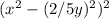 (x^{2} - (2/5y)^{2})^{2}