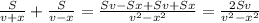 \frac{S}{v+x}+ \frac{S}{v-x}= \frac{Sv-Sx+Sv+Sx}{v^2-x^2} = \frac{2Sv}{v^2-x^2}