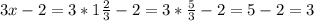 3x-2=3*1 \frac{2}{3} -2=3* \frac{5}{3} -2 = 5-2=3&#10;&#10;