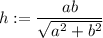 \displaystyle h:= \frac{ab}{ \sqrt {a^2+b^2}}