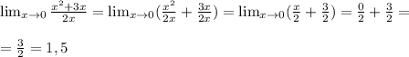 \lim_{x \to 0} \frac{x^2+3x}{2x}= \lim_{x \to 0}( \frac{x^2}{2x}+ \frac{3x}{2x})= \lim_{x \to 0}( \frac{x}{2}+ \frac{3}{2})= \frac{0}{2}+ \frac{3}{2}= \\\\ = \frac{3}{2}=1,5