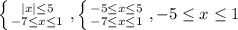 \left \{ {{|x| \leq 5} \atop {-7\leq x\leq 1}} \right. , \left \{ {{-5\leq x \leq 5} \atop {-7\leq x \leq 1}} \right. , -5 \leq x\leq 1