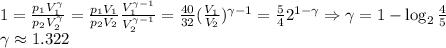 1=\frac{p_1V_1^\gamma}{p_2V_2^\gamma}=\frac{p_1V_1}{p_2V_2}\frac{V_1^{\gamma-1}}{V_2^{\gamma-1}}=\frac{40}{32}(\frac{V_1}{V_2})^{\gamma-1}=\frac{5}{4}2^{1-\gamma}\Rightarrow\gamma=1-\log_2\frac{4}{5}\\&#10;\gamma \approx1.322