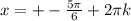 x=+- \frac{5 \pi }{6} +2 \pi k