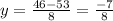 y= \frac{46-53}{8} = \frac{-7}{8}