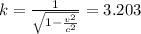 k= \frac{1}{ \sqrt{1- \frac{v^{2}}{c^{2}} } } =3.203