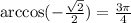 \arccos(- \frac{ \sqrt{2}}{2})= \frac{3 \pi }{4}