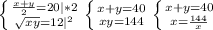 \left \{ {{\frac{x+y}{2}=20|*2} \atop {\sqrt{xy}=12|^2}} \right. \left \{ {{x+y=40} \atop {{xy=144}} \right. \left \{ {{x+y=40} \atop {{x=\frac{144}{x}}} \right.