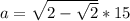 a= \sqrt{2- \sqrt{2} } *15