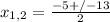 x_{1,2}= \frac{-5+/-13}{2}