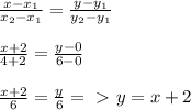 \frac{x-x_{1}}{x_{2}-x_{1}} = \frac{y-y_{1}}{y_{2}-y_{1}} \\\\&#10; \frac{x+2}{4+2} = \frac{y-0}{6-0} \\\\&#10; \frac{x+2}{6}= \frac{y}{6} =\ \textgreater \ y=x+2