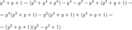 y^5+y+1=(y^5+y^4+y^3)-y^4-y^3-y^2+(y^2+y+1)=\\\\=y^3(y^2+y+1)-y^2(y^2+y+1)+(y^2+y+1)=\\\\=(y^2+y+1)(y^3-y^2+1)