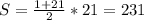 S = \frac{1+21}{2} *21 = 231