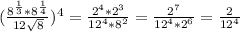 ( \frac{8^ \frac{1}{3}*8^ \frac{1}{4} }{12 \sqrt{8} } )^4= \frac{2^4*2^3}{12^4*8^2} = \frac{2^7}{12^4*2^6} = \frac{2}{12^4}