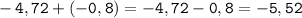 \displaystyle \tt -4,72+(-0,8)=-4,72-0,8=-5,52