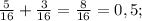 \frac{5}{16}+\frac{3}{16}=\frac{8}{16}=0,5;