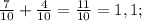 \frac{7}{10}+\frac{4}{10}=\frac{11}{10}=1,1;