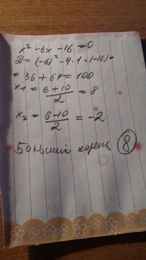 X²-6x-16=0 полное решение нужен на больший корень